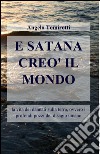 E Satana creò il mondo. La vita dei dannati sulla terra, ovvero i profondi pozzi del disagio umano libro di Tomirotti Angelo