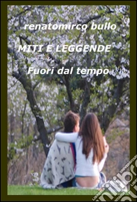 Miti e leggende fuori dal tempo libro