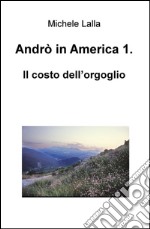 Andrò in America. Vol. 1: Il costo dell'orgoglio libro