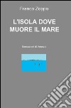 L'isola dove muore il mare. Sensazioni di Venezia libro di Zoppo Franco