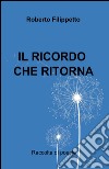 Il ricordo che ritorna libro di Filippetto Roberto