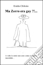 Ma Zorro era gay ?!... A volte le storie non sono come ci vengono raccontate... libro