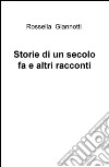 Storie di un secolo fa e altri racconti libro di Giannotti Rossella