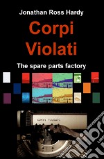 Corpi violati. The spare parts factory libro