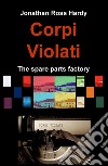 Corpi violati. The spare parts factory libro