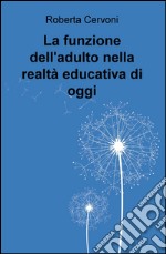 La funzione dell'adulto nella realtà educativa di oggi libro