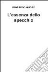 L'essenza dello specchio libro di Autieri Massimo