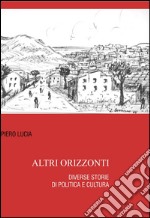 Altri orizzonti. Diverse storie di politica e cultura