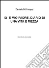 Io e mio padre. Diario di una vita e mezza libro