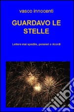 Guardavo le stelle. Lettere mai spedite, pensieri e ricordi libro