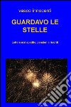 Guardavo le stelle. Lettere mai spedite, pensieri e ricordi libro di Innocenti Vasco