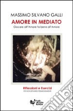 Amore in mediato. Giocare all'amore fa bene all'amore libro