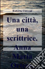 Una città, una scrittrice. Anna Maria Ortese libro