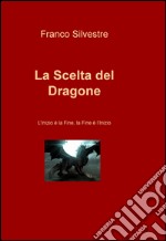 La scelta del dragone. L'inizio e la fine, la fine e l'inizio libro