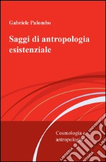 Saggi di antropologia esistenziale. Cosmologia e antropologia libro