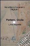 Parlami, Giulia. L'età inquieta libro di Capobianco Migliorini M. Palma