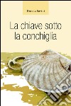 La chiave sotto la conchiglia libro di Savini Donata