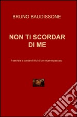 Non ti scordar di me. Intervista a cantanti lirici di un recente passato libro