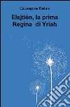 Elsjtien, la prima Regina di Yriah libro