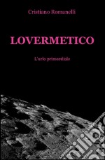 Lovermetico. L'urlo primordiale libro