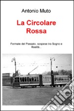 La circolare rossa. Fermate del passato, sospese tra sogno e realtà... libro