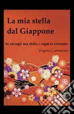 La mia stella dal Giappone. Se raccogli una stella i sogni si avverano libro