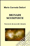 Monadi scomposte. Racconti di vita tra realtà e fantasia libro di Dettori M. Carmela