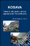 Kosava. Vento di odio etnico nella ex Jugoslavia da Tito a Milosevic libro