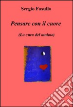 Pensare con il cuore (la cura del malato) libro