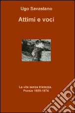 Attimi e voci. La vita senza tristezza. Poesie (1959-1974) libro