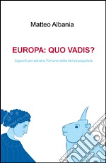 Europa quo vadis? Appunti per salvare l'Unione dalla deriva populista libro