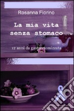 La mia vita senza stomaco. 12 anni da gastroectomizzata