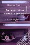 La mia vita senza stomaco. 12 anni da gastroectomizzata libro