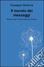 Il mondo dei messaggi. Manuale liceale di scienze della comunicazione libro