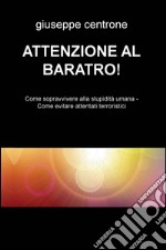 Attenzione al baratro! Come sopravvivere alla stupidita umana. Come evitare attentati terroristici libro