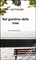 Nel giardino delle rose. Dove nascono gli eroi