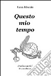 Questo mio tempo. Poesie e cantici libro di Masala Luca