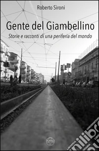 Gente del Giambellino. Storie e racconti di una periferia del mondo libro