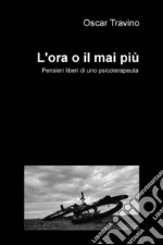 L'ora o il mai più. Pensieri liberi di uno psicoterapeuta libro