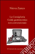 La Consiglieria. Guida gastronomica non convenzionale. 40 ristoranti che raccontano l'Italia libro