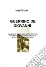 Guerrino De Giovanni sindacalista, partigiano, sindaco, politico e amministratore. Una storia, un grande interprete del secondo Risorgimento italiano... libro