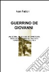 Guerrino De Giovanni sindacalista, partigiano, sindaco, politico e amministratore. Una storia, un grande interprete del secondo Risorgimento italiano... libro