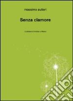 Senza clamore. L'odissea di Andrea a Milano libro