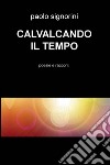 Cavalcando il tempo. Poesie e racconti libro