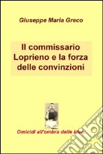 Il commissario Loprieno e la forza delle convinzioni. Omicidi all'ombra delle idee libro