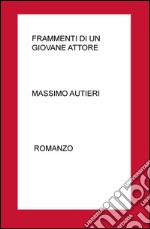 Frammenti di un giovane attore. Rappresentazione teatrale del moderno Don Giovanni libro