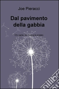 Dal pavimento della gabbia. Chi parte, se n'era già andato libro