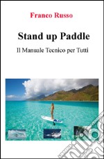 Stand up paddle. Il manuale tecnico per tutti libro