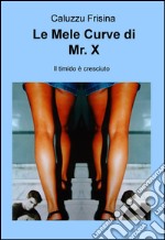 Le mele curve di Mr. X. Il timido è cresciuto libro