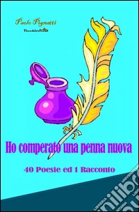 Ho comperato una penna nuova. 40 poesie ed 1 racconto libro